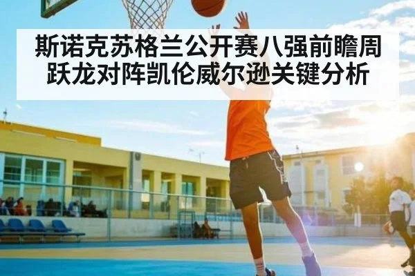 斯诺克苏格兰公开赛八强前瞻周跃龙对阵凯伦威尔逊关键分析